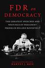 FDR on Democracy The Greatest Speeches and Writings of President Franklin Delano Roosevelt