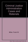 Criminal Justice Administration Cases and Materials