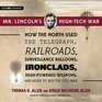 Mr Lincoln S HighTech War How the North Used the Telegraph Railroads Surveillance Balloons Ironclads HighPowered Weapons and More to Win the C