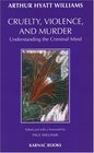 Cruelty Violence and Murder Understanding the Criminal Mind