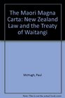 The Maori Magna Carta New Zealand Law and the Treaty of Waitangi