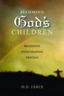 Becoming God's Children Religion's Infantilizing Process