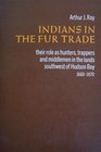 Indians in the Fur Trade Their Role As Trappers Hunters  Middle Man in the Lands Southwest of Hudson Bay 16601860