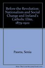Before the Revolution Nationalism Social Change and Ireland's Catholic Elite 18791922