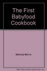 The First Babyfood Cookbook For Babies from One to Fifteen Months Old