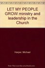 Let my people grow Ministry and leadership in the church