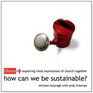How Can We be Sustainable