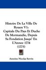 Histoire De La Ville De Rouen V1 Capitale Du Pays Et Duche De Mormandie Depuis Sa Fondation Jusqu' En L'Annee 1774