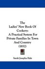 The Ladies' New Book Of Cookery A Practical System For Private Families In Town And Country