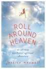 Roll Around Heaven An AllTrue Accidental Spiritual Adventure