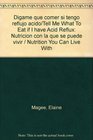 Digame que comer si tengo reflujo acido/Tell Me What To Eat if I have Acid Reflux Nutricion con la que se puede vivir / Nutrition You Can Live With