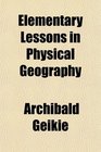Elementary Lessons in Physical Geography