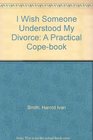 I Wish Someone Understood My Divorce A Practical CopeBook