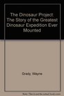The Dinosaur Project The Story of the Greatest Dinosaur Expedition Ever Mounted