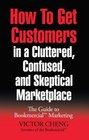 How to Get Customers in a Cluttered Confused and Skeptical Marketplace