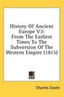 History Of Ancient Europe V3 From The Earliest Times To The Subversion Of The Western Empire