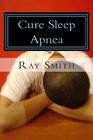 Cure Sleep Apnea Everything About Sleep Apnea And Sleep Apnea Treatment