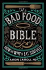 The Bad Food Bible How and Why to Eat Sinfully