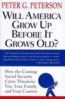 Will America Grow up Before it Grows Old  How the Coming Social Security Crisis Threatens You Your Family and Your Countr y