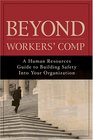 Beyond Workers' Comp A Human Resources Guide to Building Safety Into Your Organization