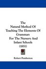 The Natural Method Of Teaching The Elements Of Grammar For The Nursery And Infant Schools