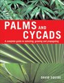 Palms and Cycads A Complete Guide to Selecting Growing and Propagating