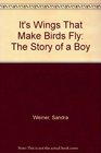 It's Wings That Make Birds Fly The Story of a Boy