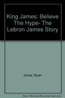 King James Believe The Hype The Lebron James Story