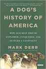 A Dog's History of America How Our Best Friend Explored Conquered and Settled a Continent