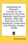 Gardening For Pleasure A Guide To The Amateur In The Fruit Vegetable And Flower Garden With Full Directions For The Greenhouse Conservatory And Window Garden