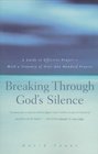 Breaking Through God's Silence  A Guide to Effective PrayerWith a Treasury of Over One Hundred Prayers