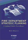 Fire Department Strategic Planning Creating Future Excellence
