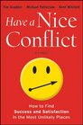 Have a Nice Conflict How to Find Success and Satisfaction in the Most Unlikely Places
