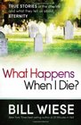 What Happens When I Die?: True Stories of the Afterlife and What They Tell Us About Eternity