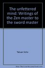 The unfettered mind Writings of the Zen master to the sword master