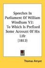 Speeches In Parliament Of William Windham V2 To Which Is Prefixed Some Account Of His Life