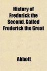 History of Frederick the Second Called Frederick the Great