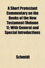 A Short Protestant Commentary on the Books of the New Testament  With General and Special Introductions