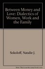 Between Money and Love The Dialectics of Women's Home and Market Work