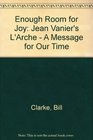 Enough Room for Joy Jean Vanier's L'Arche  A Message for Our Time