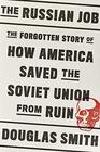 The Russian Job The Forgotten Story of How America Saved the Soviet Union from Ruin