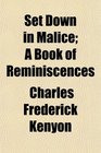 Set Down in Malice A Book of Reminiscences