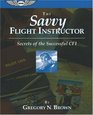 The Savvy Flight Instructor Secrets of the Successful Cfi