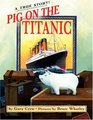 Pig on the Titanic A True Story
