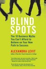 Blind Spots 10 Business Myths You Can't Afford to Believe on Your New Path to Success