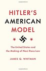 Hitler's American Model The United States and the Making of Nazi Race Law