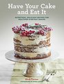 Have Your Cake and Eat It Nutritious Delicious Recipes for Healthier Everyday Baking