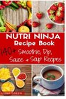 Nutri Ninja Recipe Book: 140 Recipes for Smoothies, Soups, Sauces, Dips, Dressings and Butters