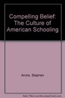 Compelling Belief The Culture of American Schooling