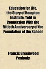 Education for Life the Story of Hampton Institute Told in Connection With the Fiftieth Anniversary of the Foundation of the School
